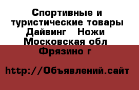 Спортивные и туристические товары Дайвинг - Ножи. Московская обл.,Фрязино г.